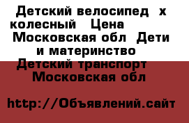 Детский велосипед 4х колесный › Цена ­ 1 200 - Московская обл. Дети и материнство » Детский транспорт   . Московская обл.